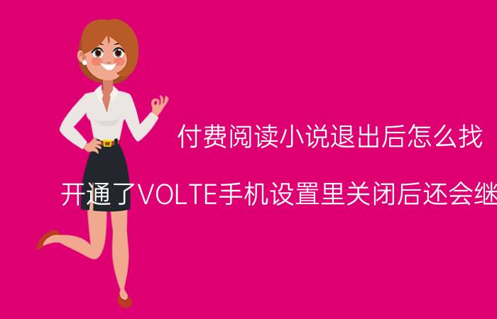 付费阅读小说退出后怎么找 开通了VOLTE手机设置里关闭后还会继续收费吗？